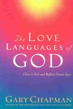 The Love Languages of God : How to Feel and Reflect Divine Love (Chapman, Gary)