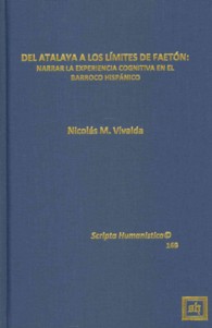 Del atalaya a los limites de faeton: Narrar la experiencia cognitiva en el barroco hispanico (Scripta Humanistica")
