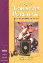 The Louisiana Purchase : Jefferson's Noble Bargain? (Monticello Monograph Series, Distributed for the Thomas Jefferson Foundation)