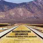Reconstructing Los Angeles : A Journey to the Antelope Valley and Beyond
