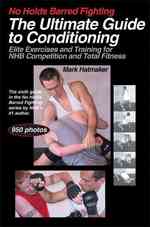 No Holds Barred Fighting: The Ultimate Guide to Conditioning : Elite Exercises and Training for NHB Competition and Total Fitness