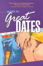 Guide to Great Dates! : Things to Do, Places to Go, What It Will Cost & How to Prepare Ahead of Time