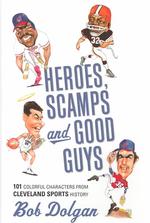 Heroes, Scamps, and Good Guys : 101 Colorful Characters from Cleveland Sports History