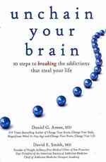 Unchain Your Brain : 10 Steps to Breaking the Addictions That Steal Your Life