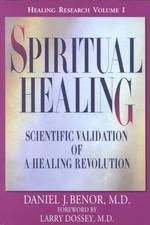 Spiritual Healing : Scientific Validation of a Healing Revolution (Healing Research, Volume 1)