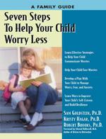 Seven Steps to Help Your Child Worry Less : A Family Guide (Seven Steps Family Guides)