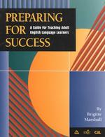 Preparing for Success : A Guide for Teaching Adult English Language Learners
