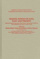 Making Roman Places, Past and Present : Papers Presented at the First Critical Roman Archaeology Conference Held at Stanford University in March, 2008