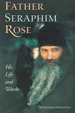 Father Seraphim Rose : His Life and Works