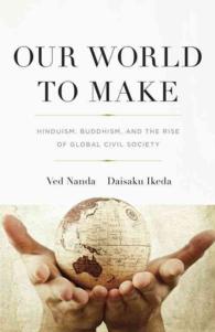 Our World to Make : Hinduism， Buddhism， and the Rise of Global Civil Society