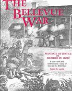Bellevue War : Mandate of Justice or Murder by Mob? : a True-And Still Controversial-Story of Iowa as the Wild West