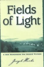 Fields of Light : A Son Remembers His Heroic Father
