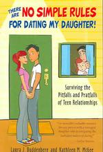 There Are No Simple Rules for Dating My Daughter! : Surviving the Pitfalls and Pratfalls of Teen Relationships