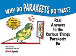 Why Do Parakeets Do That? : Real Answers to the Curious Things Parakeets Do