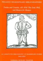 Troilus and Cressida, All's Well That Ends Well, and Measure for Measure : An Annotated Bibliography of Shakespeare Studies, 1662-2004 (Pegasus Shakes