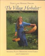 The Village Herbalist : Sharing Plant Medicines with Your Family and Community