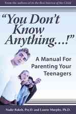 You Don't Know Anything. . .! : A Manual for Parenting Your Teenagers
