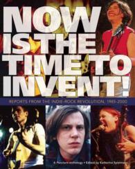 Now Is the Time to Invent! : Reports from the Indie-rock Revolution, 1985-2000