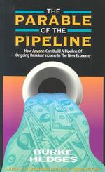 Parable of the Pipeline : How Anyone Can Build a Pipeline of Ongoing Residual Income in the New Economy