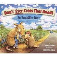 Don't Ever Cross That Road! : An Armadillo Story