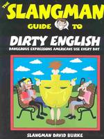 The Slangman Guide to Dirty English : A Guide to Popular Obscenities in English (Slangman Guide to)