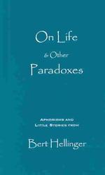 On Life & Other Paradoxes : Aphorisms and Little Stories from Bert Hellinger
