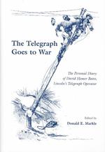 The Telegraph Goes to War: the Personal Diary of David Homer Bates, Lincoln's Telegraph Operator （1st Edition）