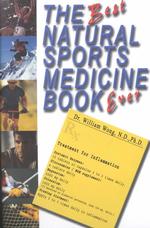 The Best Natural Sports Medicine Book Ever: Natural Supplements and Exercise for Healing Sports Related Injuries