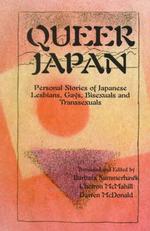 Queer Japan : Personal Stories of Japanese Lesbians, Gays, Transsexuals and Bisexuals