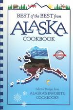 Best of the Best from Alaska Cookbook : Selected Recipes from Alaska's Favorite Cookbooks (Best of the Best Cookbook Series)