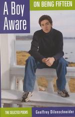 A Boy Aware : On Being Fifteen : the Selected Poems