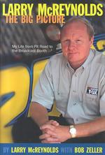 Larry McReynolds, the Big Picture : My Life from Pit Road to the Broadcast Booth