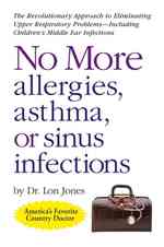 No More Allergies, Asthma or Sinus Infections : The Revolutionary Diet Approach to Eliminating Upper Respiratory Problems - Including Children's Middl