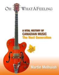 Oh What a Feeling : A Vital History of Canadian Music: the Next Generation