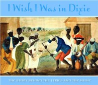 I Wish I Was in Dixie : The Story Behind the Lyrics and the Music