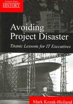 Avoiding Project Disaster: Titanic Lessons for It Executives (Lessons from History") （2ND）