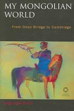 My Mongolian World : From Onon Bridge to Cambridge