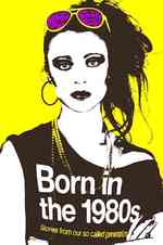 Born in the 1980s : Stories from Our So-Called Generation