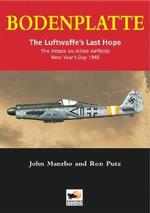 Bodenplatte : The Luftwaffe's Last Hope--the Attack on Allied Airfields, New Year's Day 1945