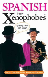 Spanish for Xenophobes : Speak the Lingo by Speaking English -- Paperback / softback