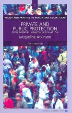 Private and Public Protection : Civil Mental Health Legislation (Policy and Practice in Health and Social Care) （1ST）