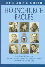 Hornchurch Eagles : The Complete Combat Experience as Seen through the Eyes of Eight of the Airfield's Distinguished Wwii Fighter Pilots