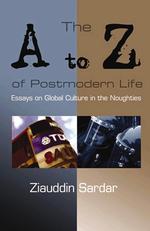 The a to Z of Postmodern Life: Essays on Global Culture in the Noughties