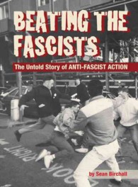 Beating the Fascists : The Untold Story of Anti-Fascist Action