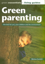 Green Parenting : The Best for You, Your Children and the Environment (Green Essentials - Living Guides S.) -- Paperback