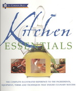 Kitchen Essentials : The Complete Illustrated Reference to the Ingredients, Equipment, Terms and Techniques That Ensure Culinary Success