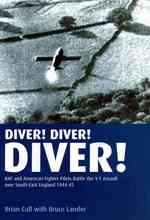 Diver! Diver! Diver! : RAf and American Fighter Pilots Battle the V-1 Assault over South-East England, 1944-45
