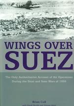 Wings over Suez : The Only Authoritative Account of Air Operations during the Sinai and Suez Wars of 1956