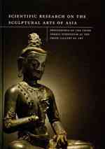 Scientific Research on the Sculptural Arts of Asia : Proceedings of the Thrid Forbes Symposium at the Freer Gallery of Art