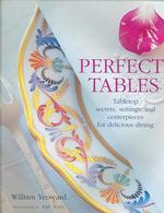 Perfect Tables : Tabletop Secrets, Settings and Centrepieces for Delicious Dining -- Hardback